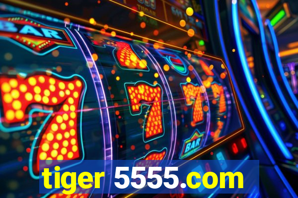 tiger 5555.com